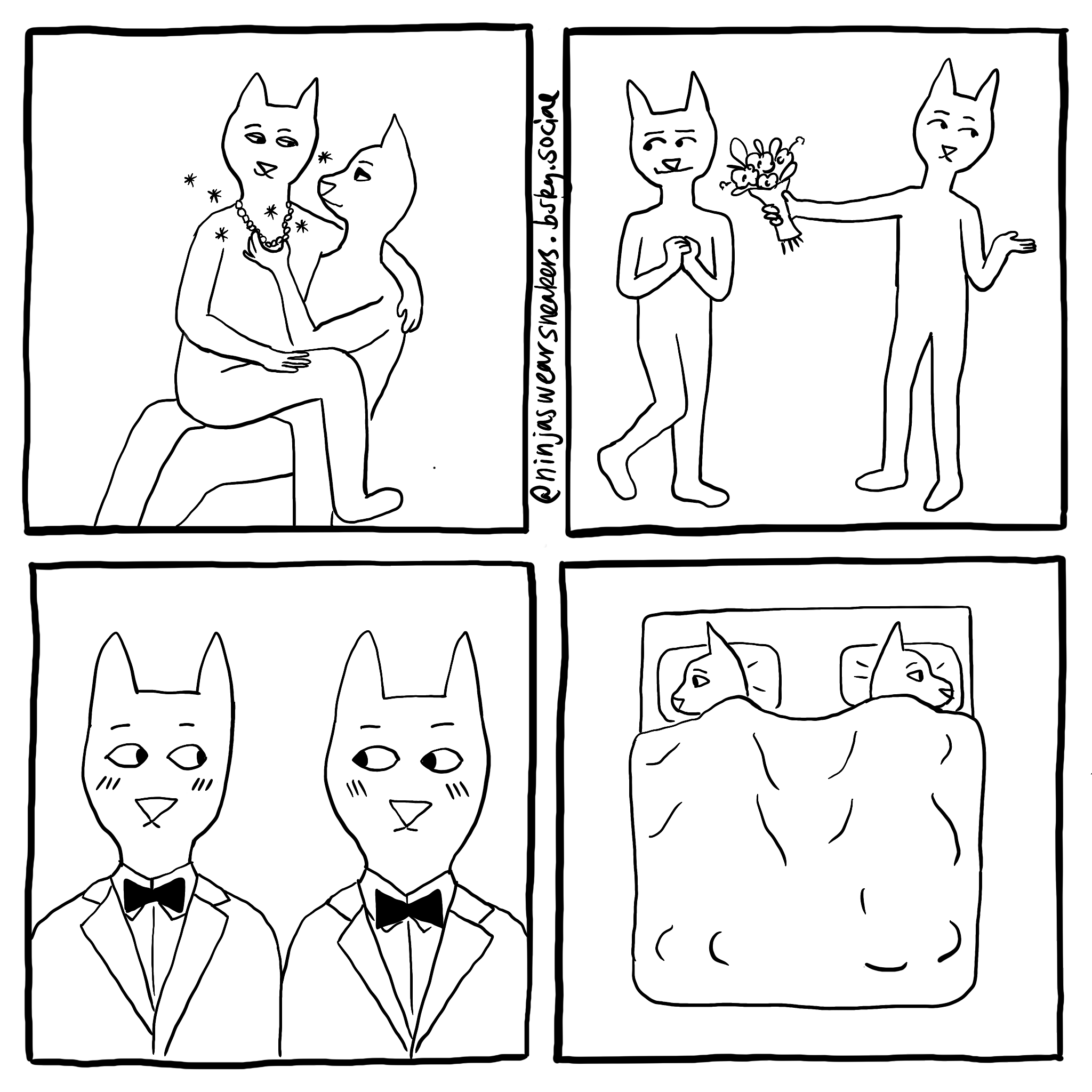 four black-and-white illustrations featuring simplified cat-like people, drawn by me, ninjaswearsneakers.bsky.social
1: one sitting in the lap of another, with a fancy sparkly necklace on, implying they are the sugar baby of the other
2: one handing a bouquet of flowers to the other. They both have nonchalant/sceptical expression, implying they are pretending to date
3: two shoulder-to-shoulder in tuxes, looking shy and blushy, implying they are about to get married
4: overhead view of two in a bed, facing away from each other. Their eyes are open. Perhaps they are pretending to be together and have to share a bed but it's a little awkward